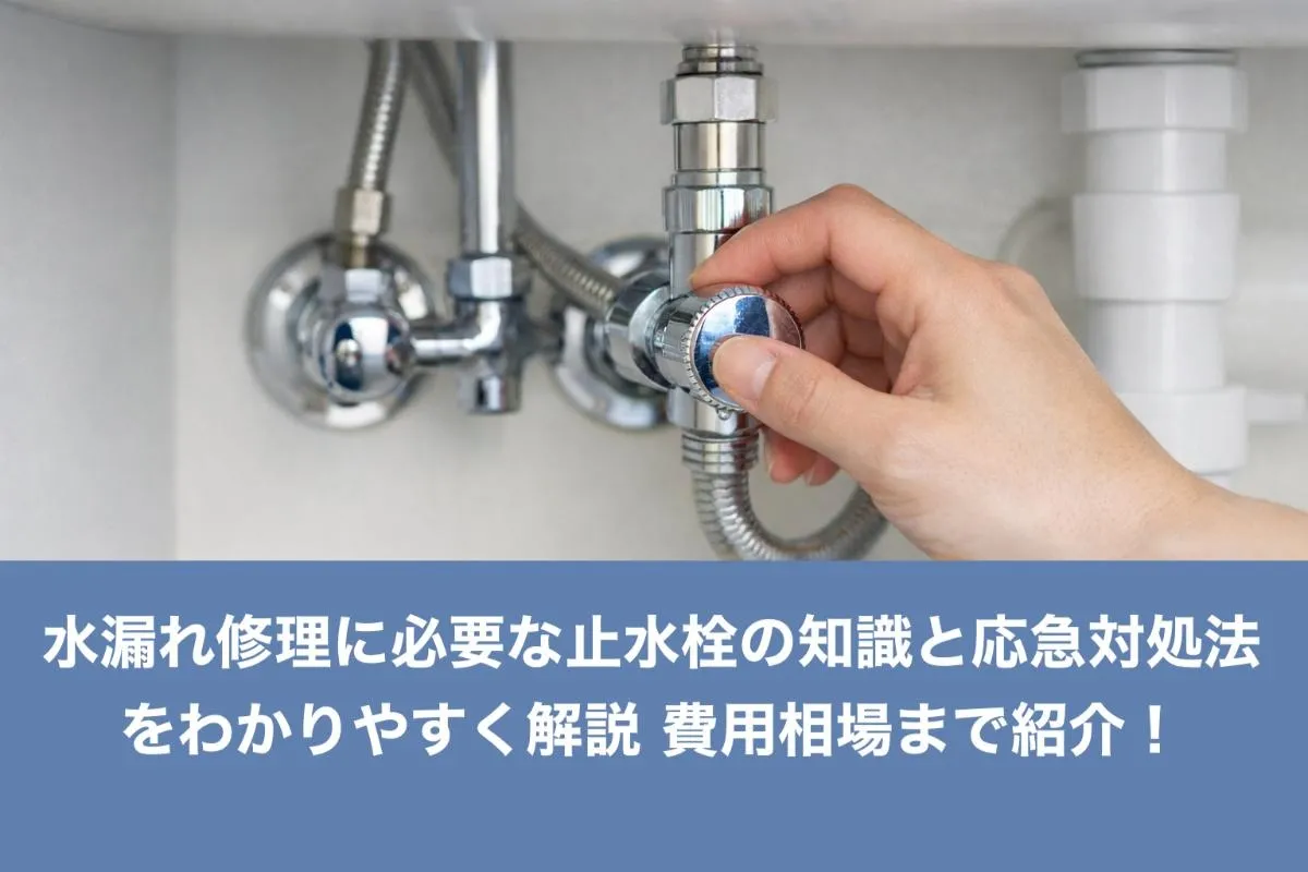 水漏れ修理に必要な止水栓の知識と応急対処法をわかりやすく解説｜費用相場まで紹介！